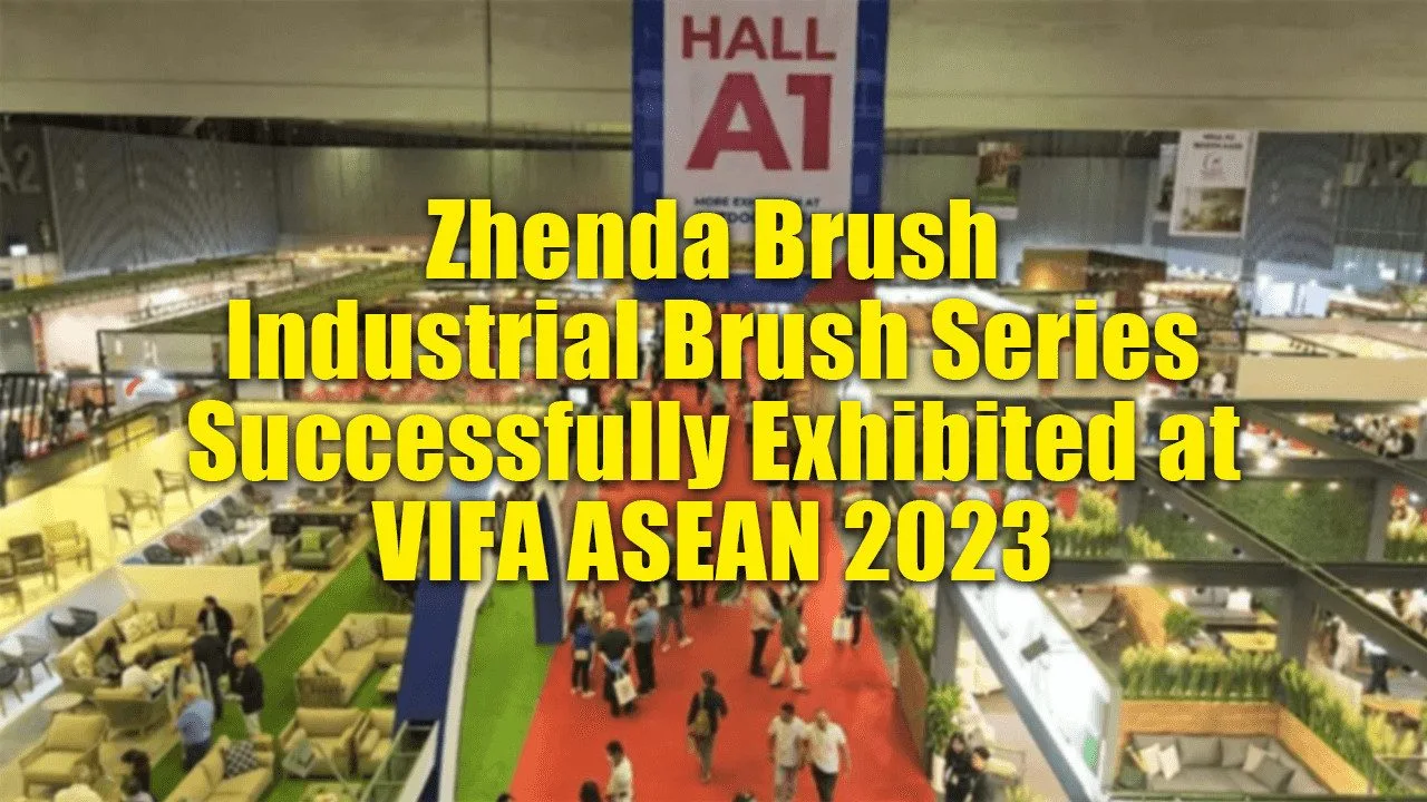 Zhenda Brush Industrial Brush Series Successfully Exhibited at VIFA ASEAN 2023